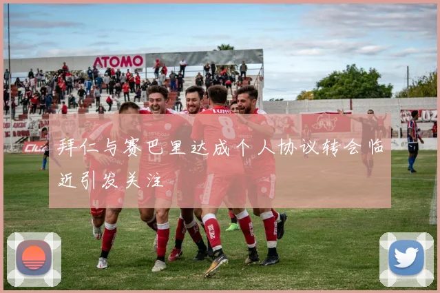 拜仁与赛巴里达成个人协议转会临近引发关注