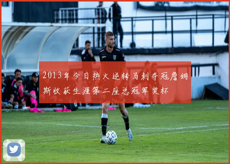 2013年今日热火逆转马刺夺冠詹姆斯收获生涯第二座总冠军奖杯